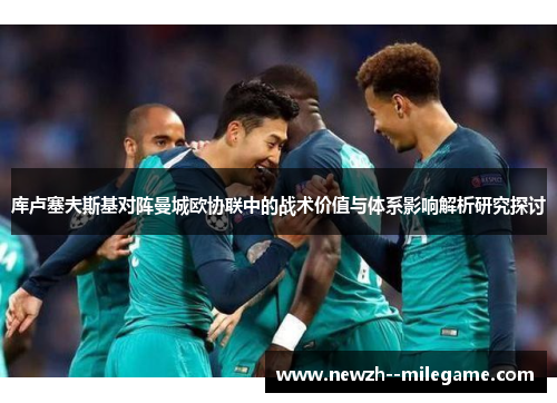 库卢塞夫斯基对阵曼城欧协联中的战术价值与体系影响解析研究探讨