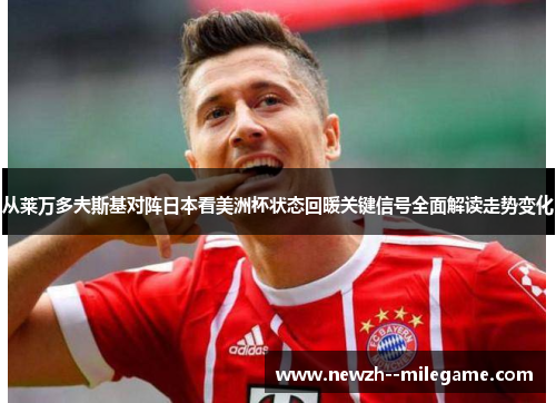从莱万多夫斯基对阵日本看美洲杯状态回暖关键信号全面解读走势变化