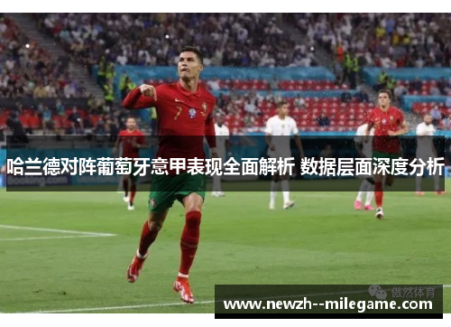 哈兰德对阵葡萄牙意甲表现全面解析 数据层面深度分析